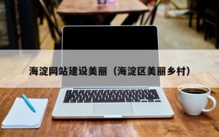 博尔塔拉海淀网站建设美丽（海淀区美丽乡村）